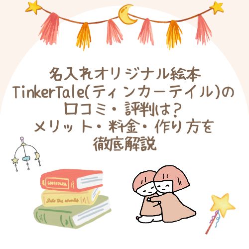 名前入りオリジナル絵本が作れる「TinkerTale（ティンカーテイル）」の口コミ・評判は？メリット・料金・作り方を徹底解説
